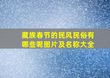 藏族春节的民风民俗有哪些呢图片及名称大全