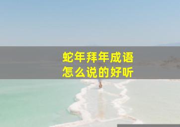 蛇年拜年成语怎么说的好听