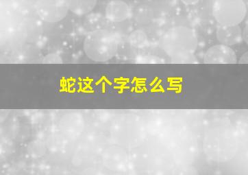 蛇这个字怎么写