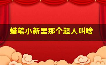 蜡笔小新里那个超人叫啥