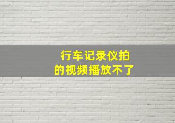 行车记录仪拍的视频播放不了