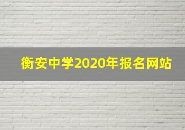 衡安中学2020年报名网站