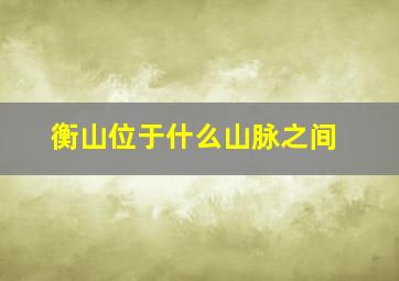 衡山位于什么山脉之间