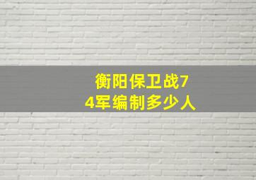 衡阳保卫战74军编制多少人