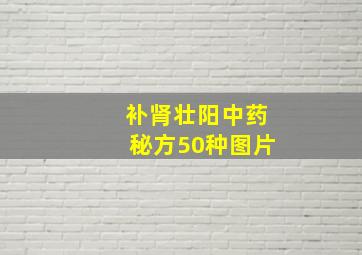 补肾壮阳中药秘方50种图片