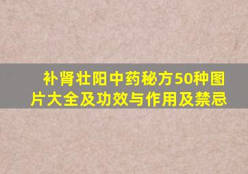 补肾壮阳中药秘方50种图片大全及功效与作用及禁忌