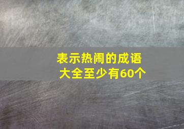 表示热闹的成语大全至少有60个