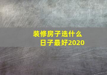 装修房子选什么日子最好2020