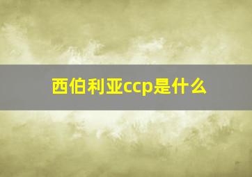 西伯利亚ccp是什么