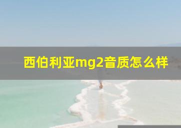 西伯利亚mg2音质怎么样