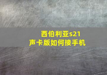 西伯利亚s21声卡版如何接手机