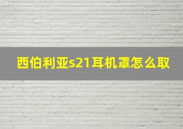 西伯利亚s21耳机罩怎么取