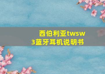 西伯利亚twsw3蓝牙耳机说明书