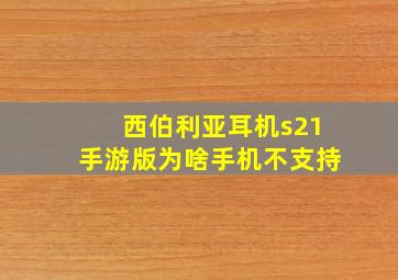 西伯利亚耳机s21手游版为啥手机不支持