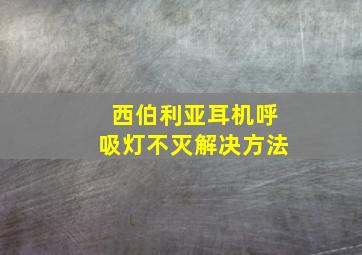 西伯利亚耳机呼吸灯不灭解决方法