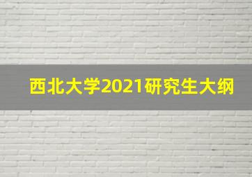 西北大学2021研究生大纲