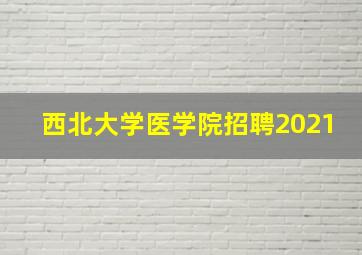 西北大学医学院招聘2021