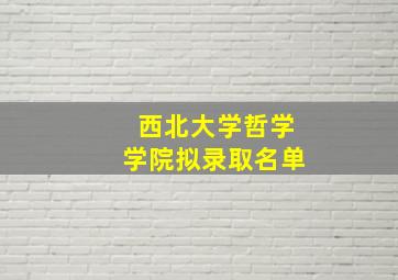 西北大学哲学学院拟录取名单