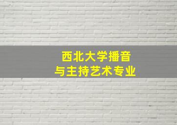 西北大学播音与主持艺术专业