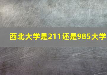 西北大学是211还是985大学