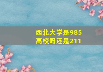 西北大学是985高校吗还是211