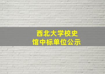 西北大学校史馆中标单位公示