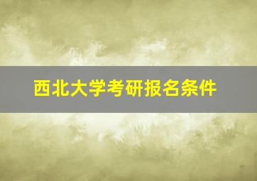 西北大学考研报名条件