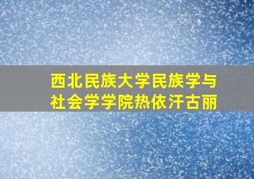 西北民族大学民族学与社会学学院热依汗古丽