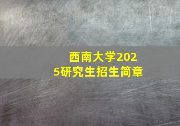 西南大学2025研究生招生简章