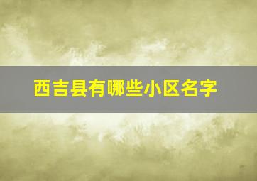 西吉县有哪些小区名字