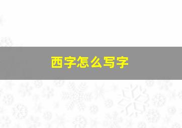 西字怎么写字