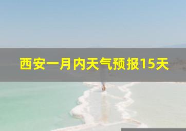 西安一月内天气预报15天