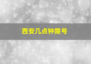 西安几点钟限号