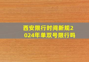 西安限行时间新规2024年单双号限行吗