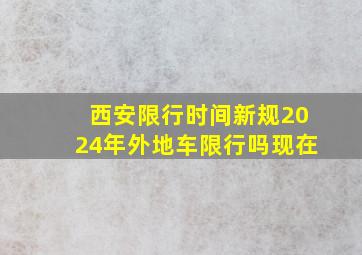 西安限行时间新规2024年外地车限行吗现在