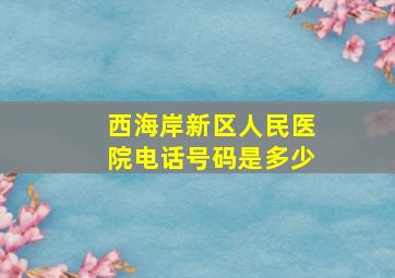 西海岸新区人民医院电话号码是多少