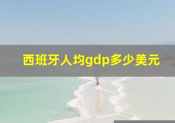 西班牙人均gdp多少美元