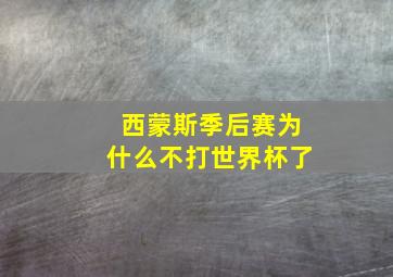 西蒙斯季后赛为什么不打世界杯了