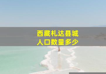 西藏札达县城人口数量多少