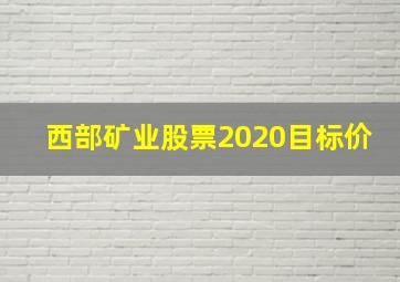 西部矿业股票2020目标价