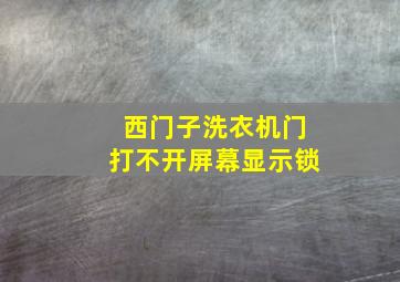 西门子洗衣机门打不开屏幕显示锁