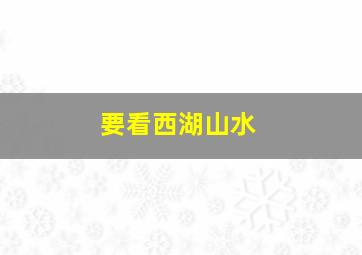 要看西湖山水