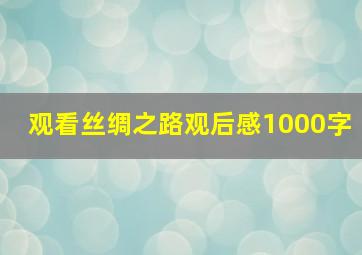 观看丝绸之路观后感1000字