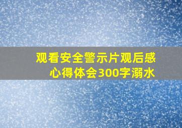 观看安全警示片观后感心得体会300字溺水