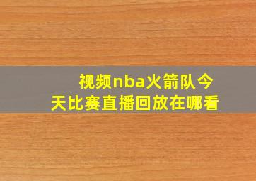 视频nba火箭队今天比赛直播回放在哪看