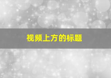 视频上方的标题