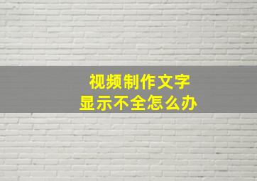 视频制作文字显示不全怎么办