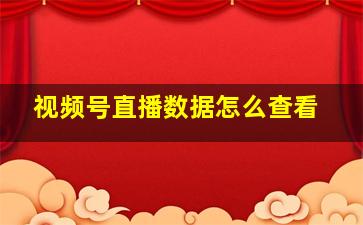 视频号直播数据怎么查看