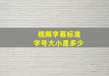 视频字幕标准字号大小是多少