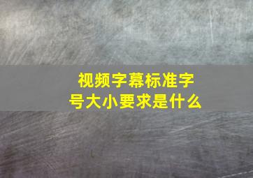 视频字幕标准字号大小要求是什么